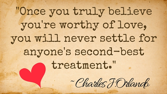 Kristin Holt | Quotes: "Once you truly believe you're worthy of love, you will never settle for anyone's second-best treatment." ~ Charles J. Orlando