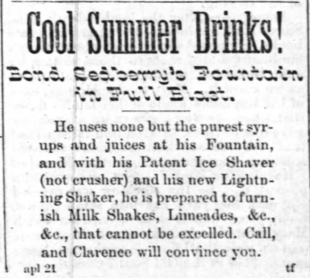Kristin Holt | Shave Ice & Milk Shakes--in the Old West?. "Cool Summer Drinks! Bond Sedberry's Fountain..." Milk Shakes advertised in the Fayetteville Weekly Observer of Fayetteville, North Carolina, on April 28, 1887.