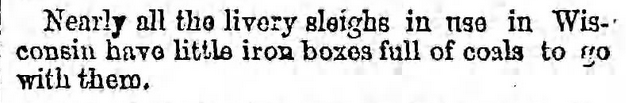 Kristin Holt | How to Conduct a Victorian Sleigh Ride. "Nearly all the livery sleighs in use in Wisconsin have little iron boxes full of coals to go with them." The Brooklyn Daily Eagle of Brooklyn, New York on January 26, 1870.