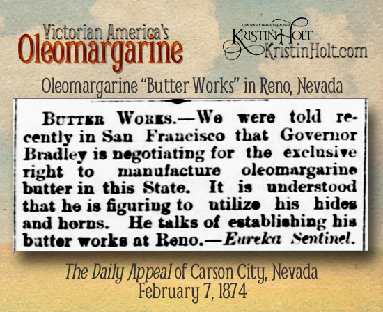 Kristin Holt | Victorian America's Oleomargarine. The Daily Appeal of Carson City, Nevada, February 7, 1874, "Governor Bradley...talks of establishing his butter works at Reno." Via Eureka Sentinel.